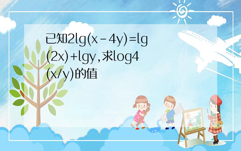 已知2lg(x-4y)=lg(2x)+lgy,求log4(x/y)的值