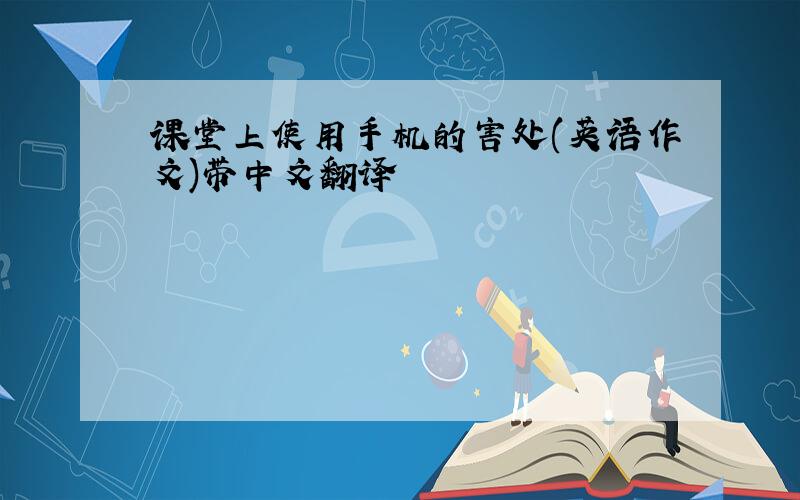 课堂上使用手机的害处(英语作文)带中文翻译