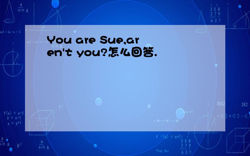 You are Sue,aren't you?怎么回答.