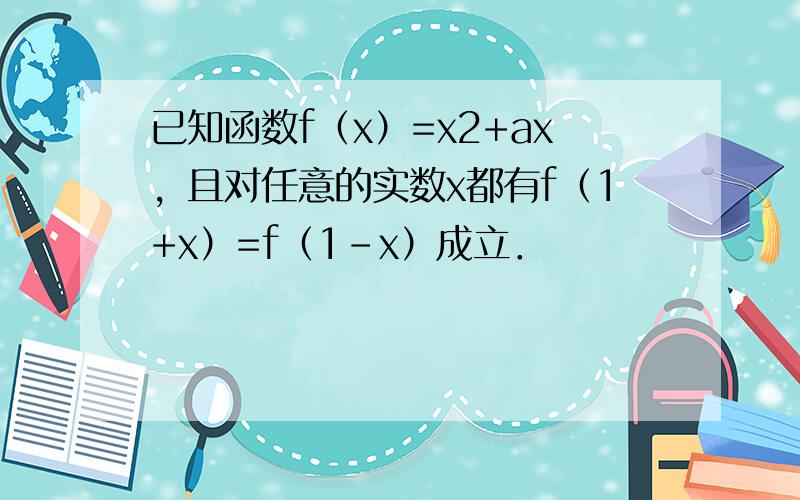 已知函数f（x）=x2+ax，且对任意的实数x都有f（1+x）=f（1-x）成立．