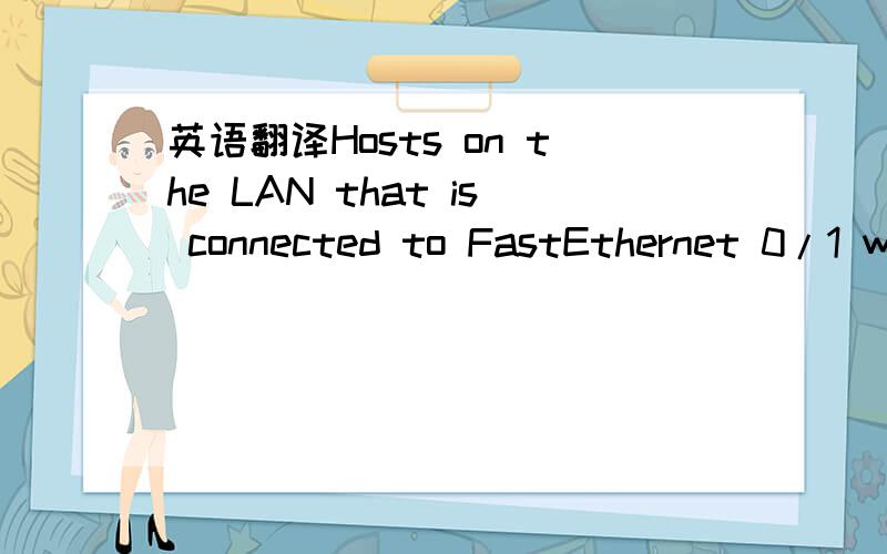 英语翻译Hosts on the LAN that is connected to FastEthernet 0/1 w