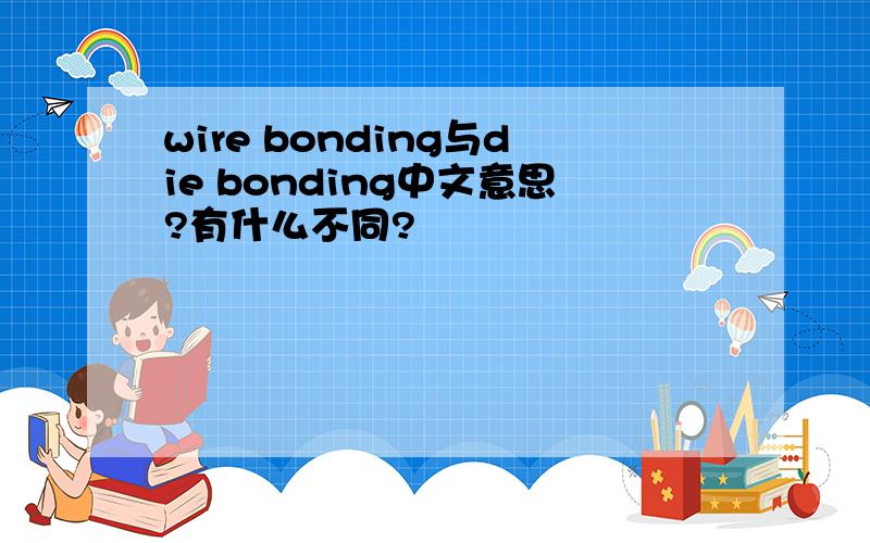 wire bonding与die bonding中文意思?有什么不同?