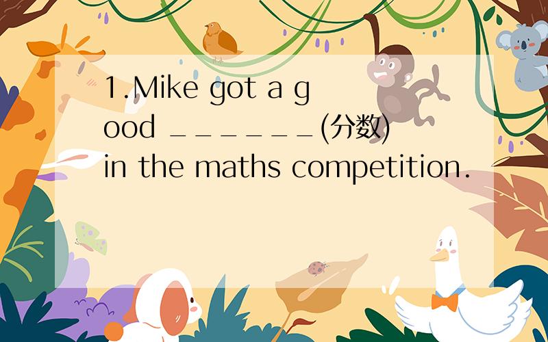 1.Mike got a good ______(分数)in the maths competition.