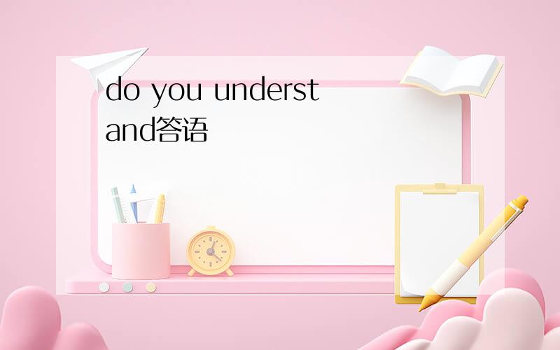 do you understand答语