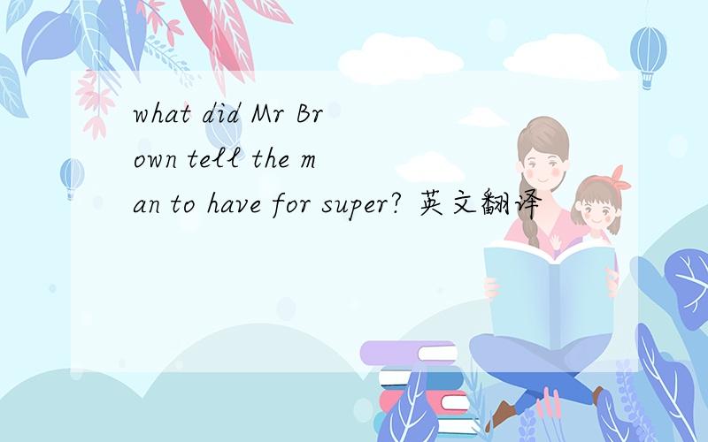 what did Mr Brown tell the man to have for super? 英文翻译