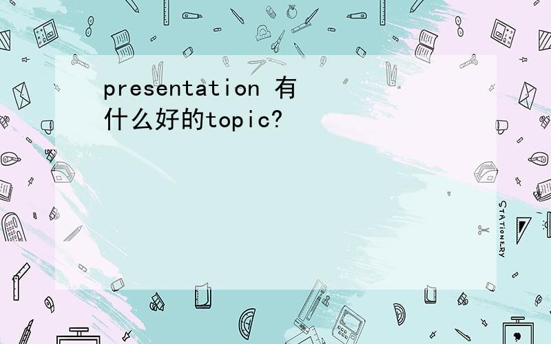 presentation 有什么好的topic?