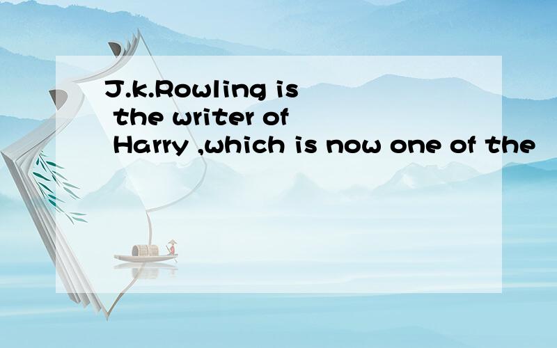 J.k.Rowling is the writer of Harry ,which is now one of the