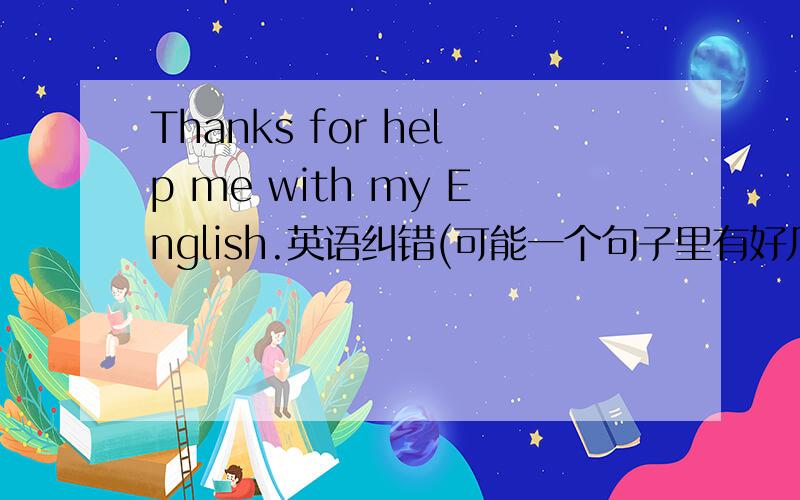 Thanks for help me with my English.英语纠错(可能一个句子里有好几个)