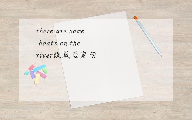there are some boats on the river改成否定句