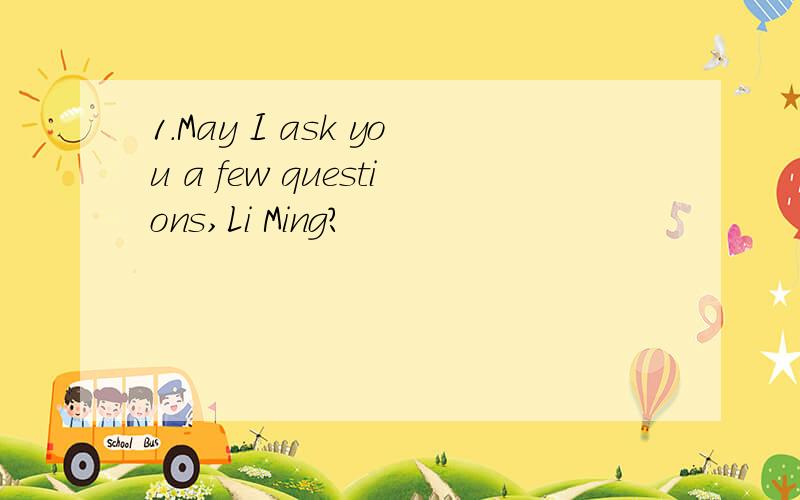 1.May I ask you a few questions,Li Ming?