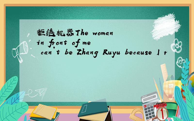 拒绝机器The woman in front of me can't be Zhang Ruyu because I r