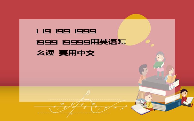 1 19 199 1999 1999 19999用英语怎么读 要用中文