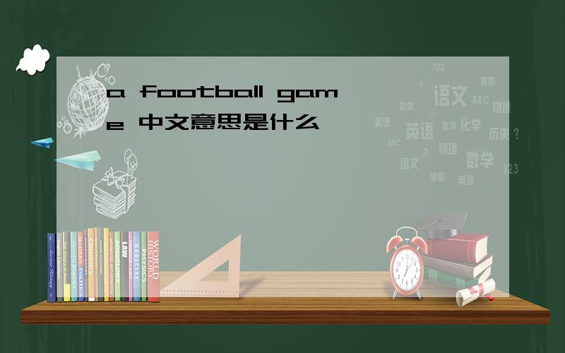 a football game 中文意思是什么
