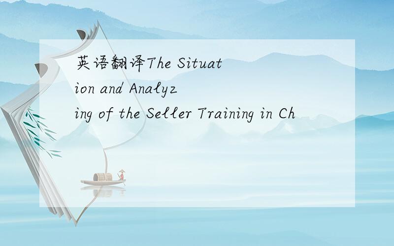 英语翻译The Situation and Analyzing of the Seller Training in Ch