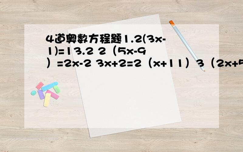 4道奥数方程题1.2(3x-1)=13.2 2（5x-9）=2x-2 3x+2=2（x+11）3（2x+5）=5（x+2