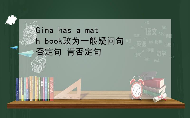 Gina has a math book改为一般疑问句 否定句 肯否定句