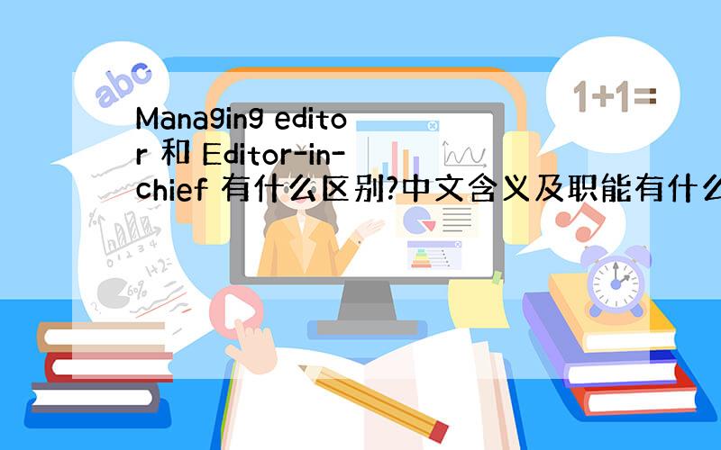 Managing editor 和 Editor-in-chief 有什么区别?中文含义及职能有什么区别?