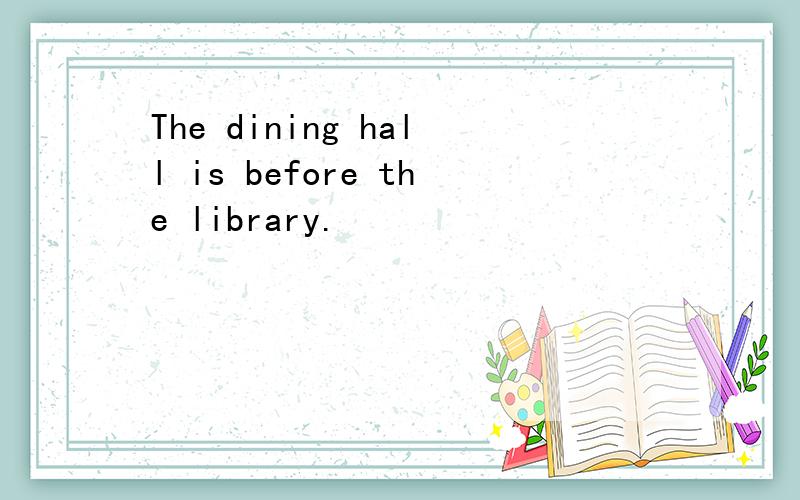 The dining hall is before the library.