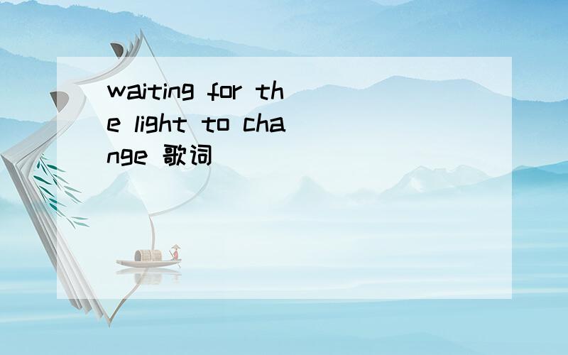 waiting for the light to change 歌词