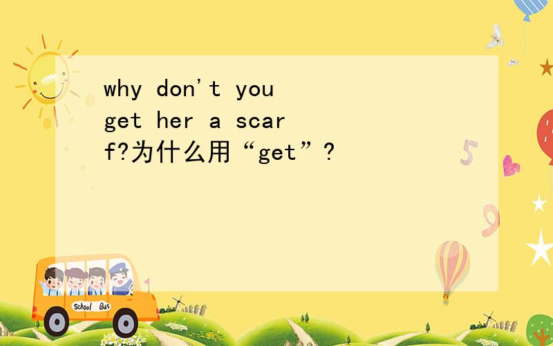 why don't you get her a scarf?为什么用“get”?