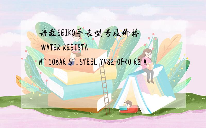 请教SEIKO手表型号及价格 WATER RESISTANT 10BAR ST.STEEL 7N82-0FK0 R2 A