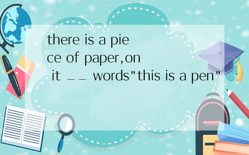 there is a piece of paper,on it __ words