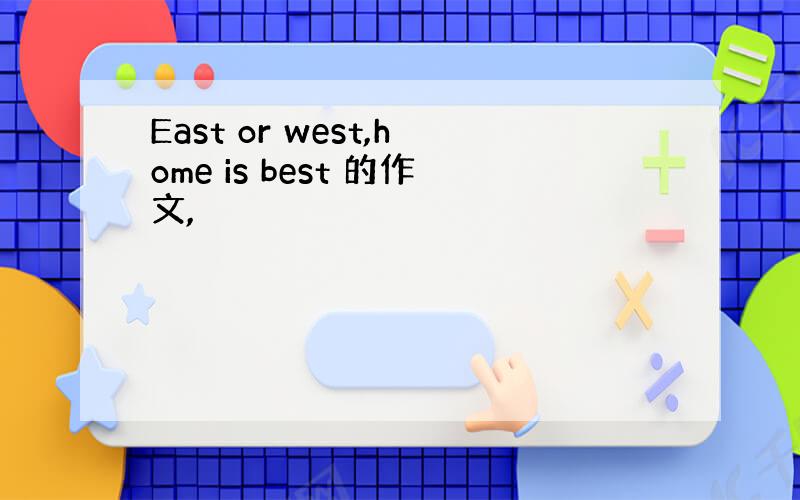 East or west,home is best 的作文,