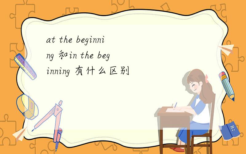at the beginning 和in the beginning 有什么区别