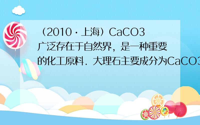 （2010•上海）CaCO3广泛存在于自然界，是一种重要的化工原料．大理石主要成分为CaCO3，另外有少量的含硫化合物．