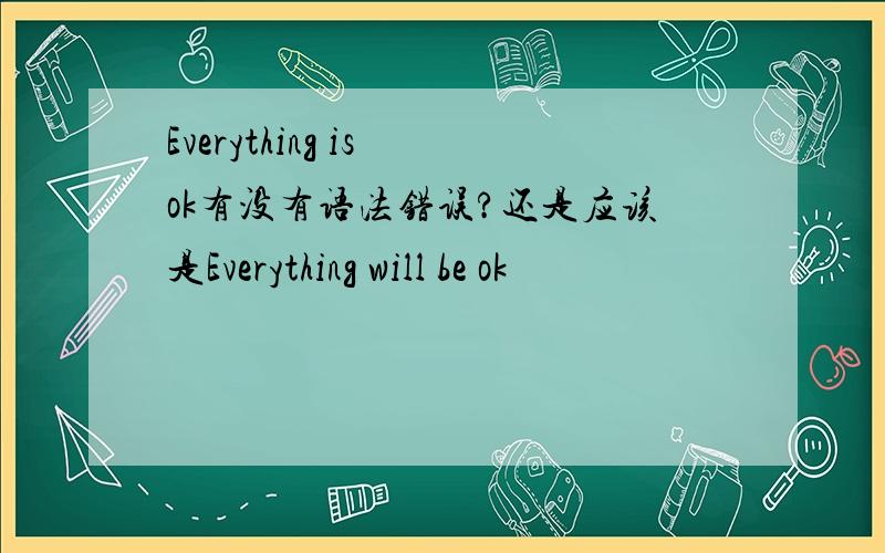 Everything is ok有没有语法错误?还是应该是Everything will be ok