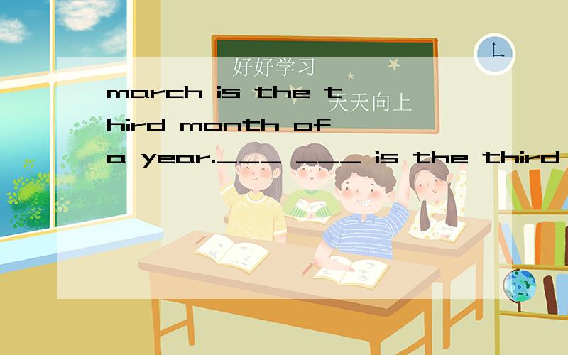 march is the third month of a year.___ ___ is the third one
