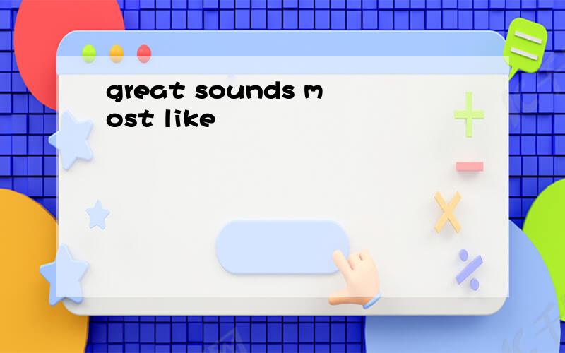 great sounds most like