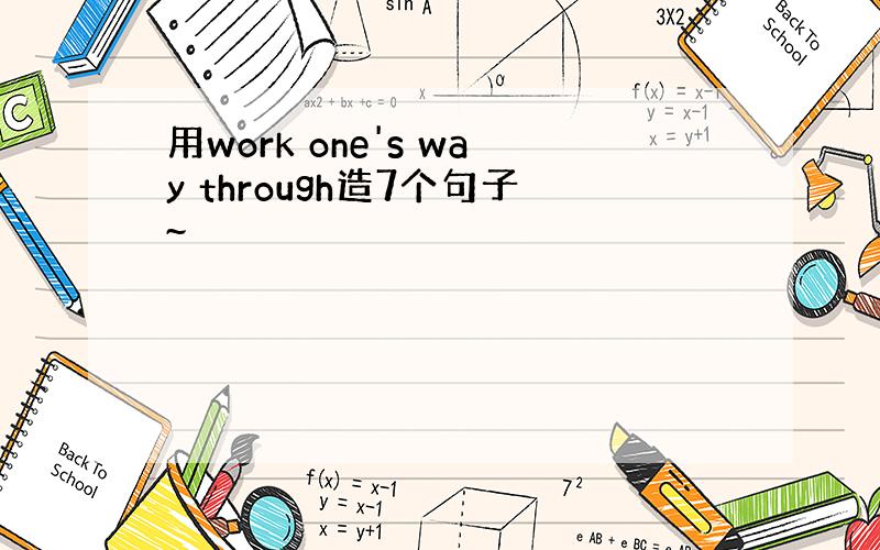用work one's way through造7个句子~