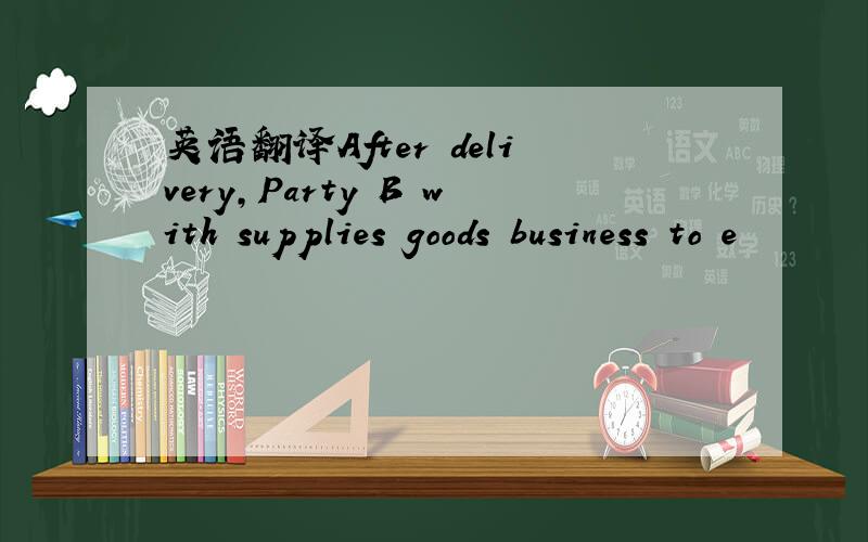 英语翻译After delivery,Party B with supplies goods business to e