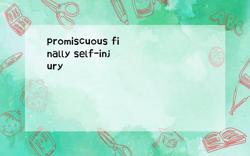 promiscuous finally self-injury