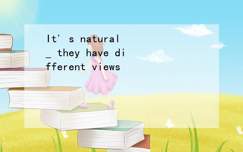 It' s natural _ they have different views