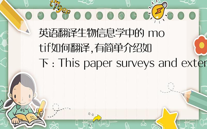 英语翻译生物信息学中的 motif如何翻译,有简单介绍如下：This paper surveys and extends