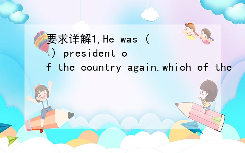 要求详解1,He was ( ) president of the country again.which of the