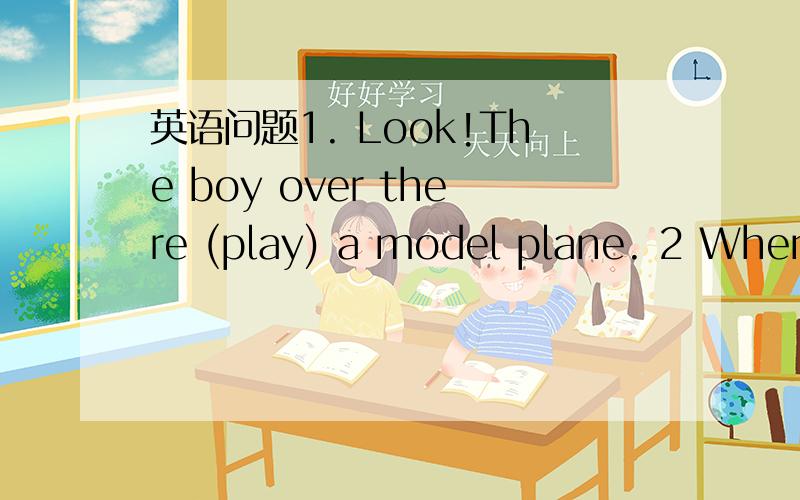 英语问题1. Look!The boy over there (play) a model plane. 2 When