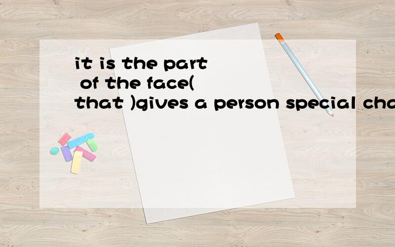 it is the part of the face( that )gives a person special cha