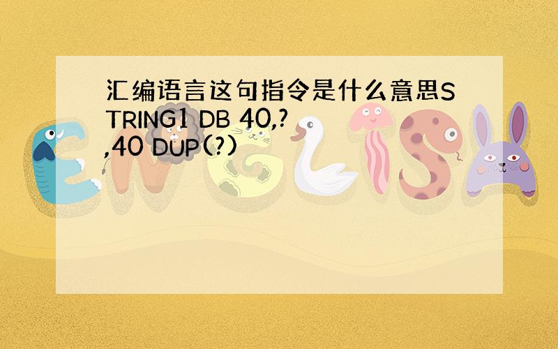 汇编语言这句指令是什么意思STRING1 DB 40,?,40 DUP(?)