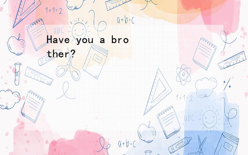 Have you a brother?