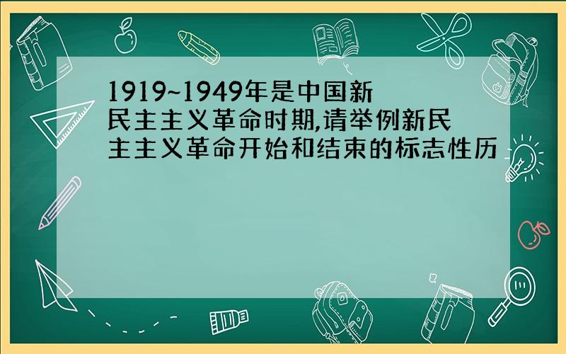 1919~1949年是中国新民主主义革命时期,请举例新民主主义革命开始和结束的标志性历