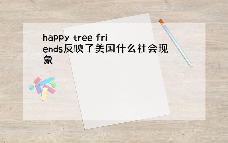 happy tree friends反映了美国什么社会现象