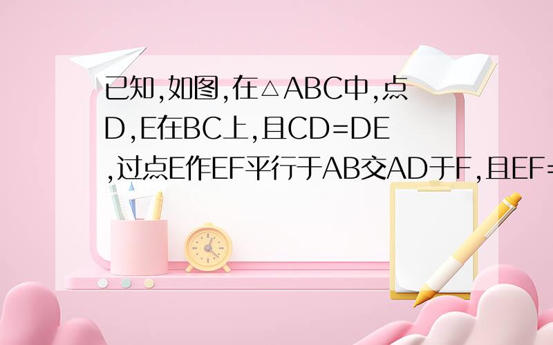 已知,如图,在△ABC中,点D,E在BC上,且CD=DE,过点E作EF平行于AB交AD于F,且EF=AC,求证AD是角B