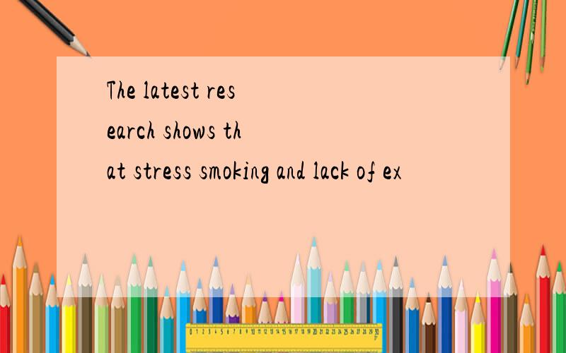 The latest research shows that stress smoking and lack of ex