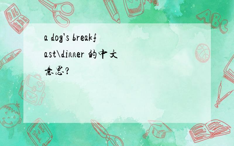 a dog's breakfast\dinner 的中文意思?