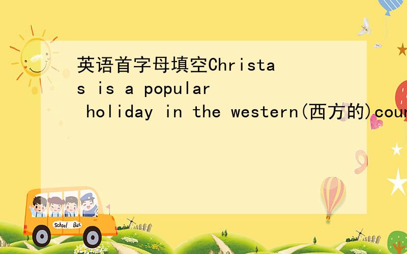 英语首字母填空Christas is a popular holiday in the western(西方的)coun