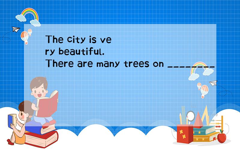 The city is very beautiful. There are many trees on ________