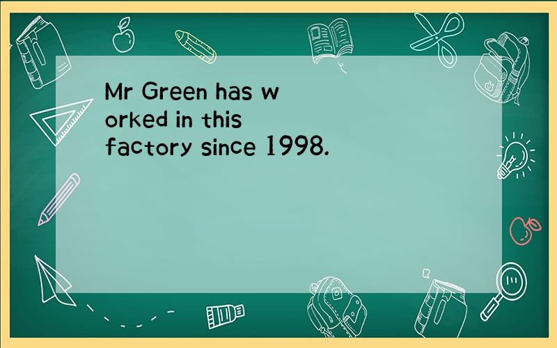 Mr Green has worked in this factory since 1998.
